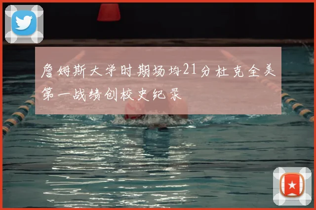 詹姆斯大学时期场均21分杜克全美第一战绩创校史纪录