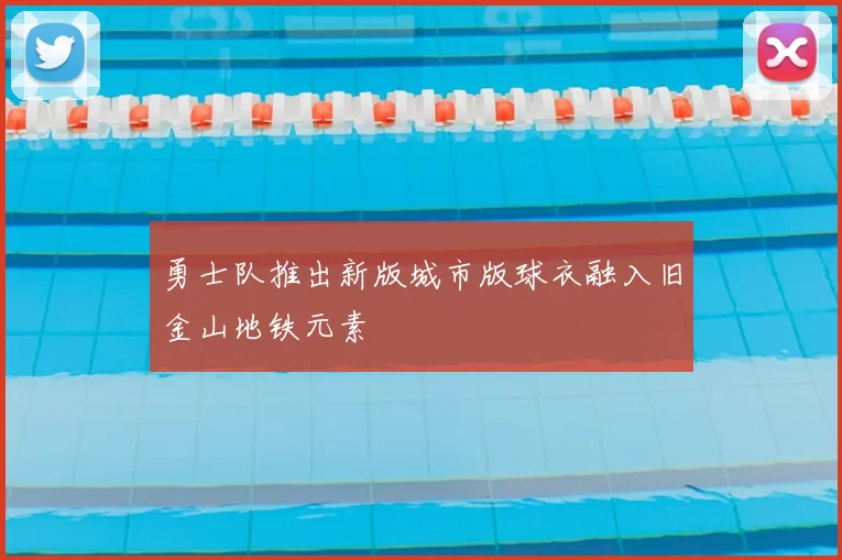 勇士队推出新版城市版球衣融入旧金山地铁元素