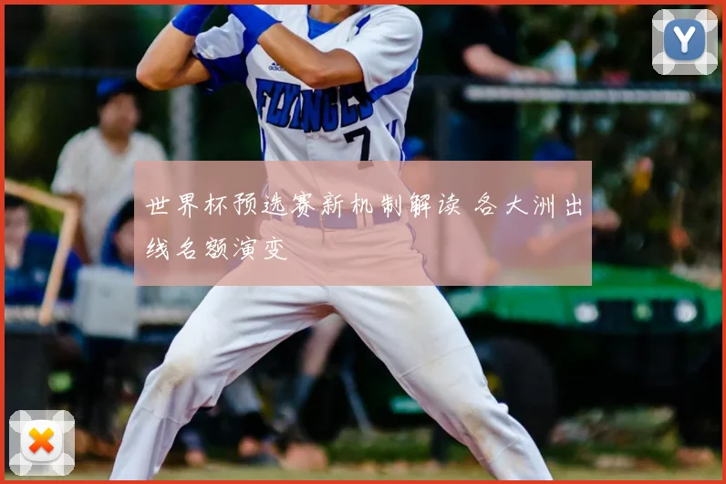 世界杯预选赛新机制解读 各大洲出线名额演变