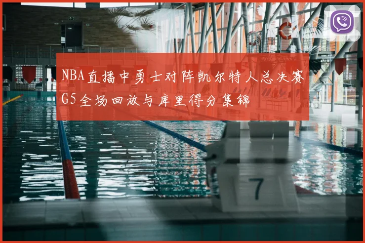 NBA直播中勇士对阵凯尔特人总决赛G5全场回放与库里得分集锦