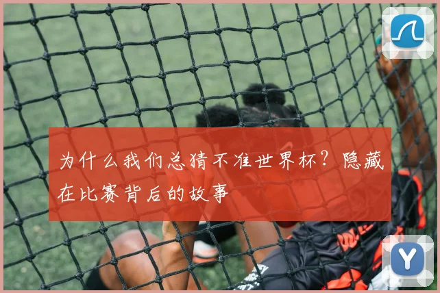 为什么我们总猜不准世界杯?隐藏在比赛背后的故事