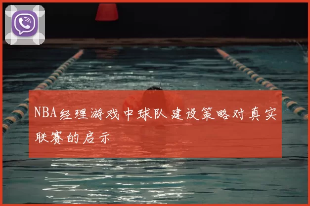 NBA经理游戏中球队建设策略对真实联赛的启示