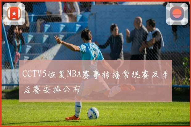 CCTV5恢复NBA赛事转播常规赛及季后赛安排公布