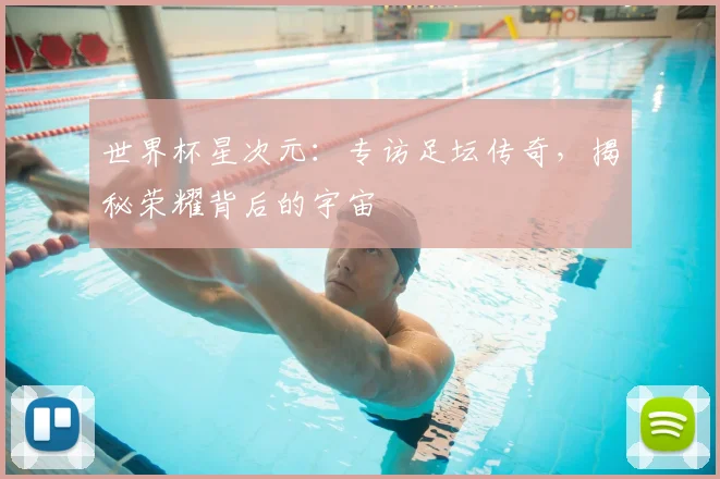 世界杯星次元:专访足坛传奇,揭秘荣耀背后的宇宙