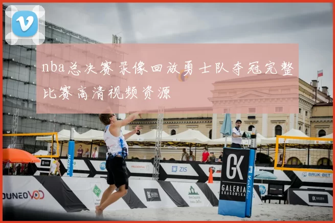 nba总决赛录像回放勇士队夺冠完整比赛高清视频资源