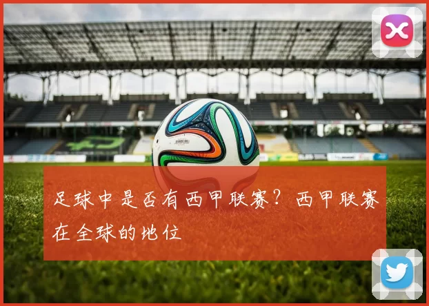 足球中是否有西甲联赛？西甲联赛在全球的地位