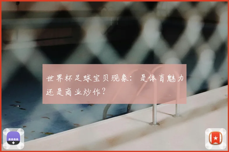 世界杯足球宝贝现象:是体育魅力还是商业炒作?