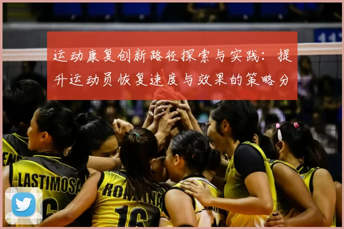 运动康复创新路径探索与实践：提升运动员恢复速度与效果的策略分析
