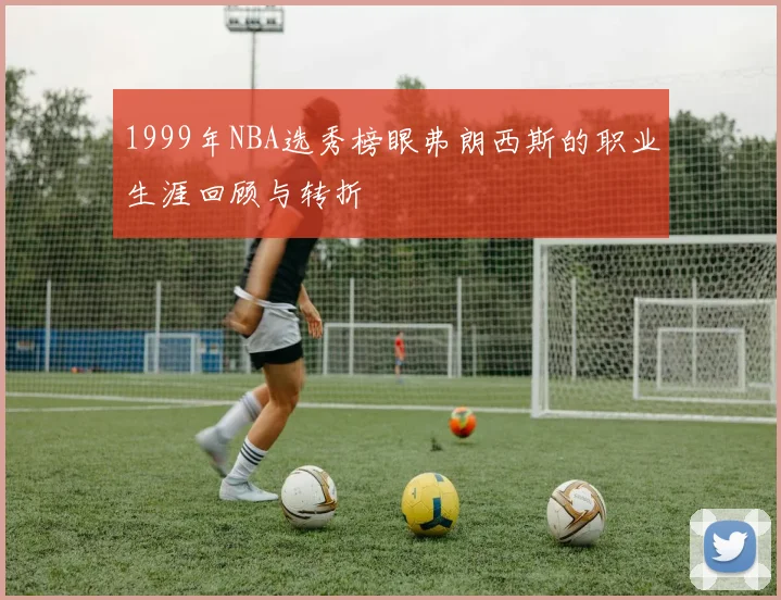 1999年NBA选秀榜眼弗朗西斯的职业生涯回顾与转折