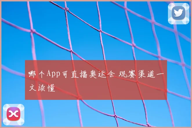 哪个App可直播奥运会 观赛渠道一文读懂