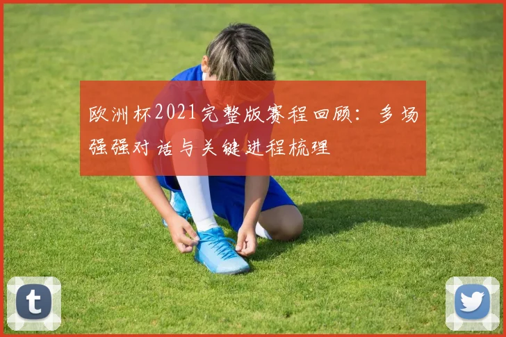 欧洲杯2021完整版赛程回顾:多场强强对话与关键进程梳理